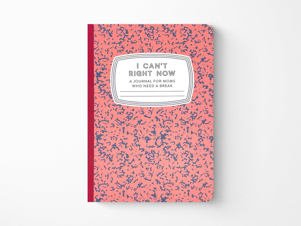 I Can't Right Now A Journal for Moms Who Need A Break