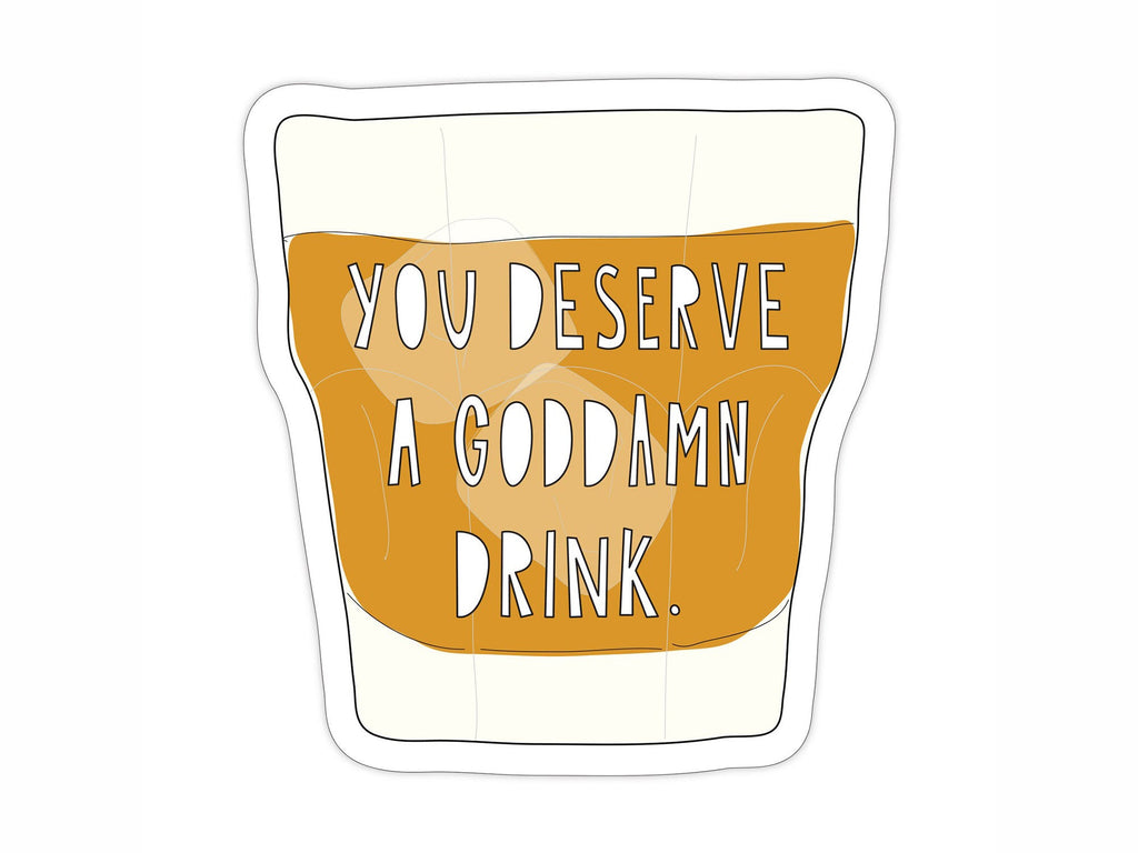 You Deserve a Goddamn Drink Sticker